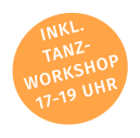 INKL. TANZ- WORKSHOP 17-19 UHR